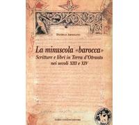 La minuscola barocca. Scritture e libri in terra d'Otranto nei secoli XIII-XIV