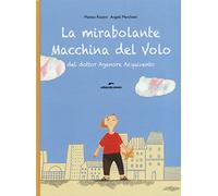 La mirabolante macchina del volo del dottor Agenore Acquivento. Ediz. illustrata