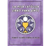 La Misa Católica Libros Para Niños: Diario guiado para la Misa, Catholic Mass Guide in Spanish, Catholic Prayer Journal for Sunday Readings, Reflections, and Faith Growth