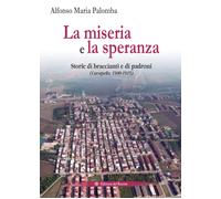 La miseria e la speranza. Storie di braccianti e di padroni (Carapelle, 1900-1915)