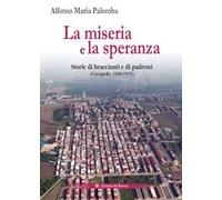 La miseria e la speranza. Storie di braccianti e di padroni (Carapelle, 1900-1915)