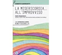 La misericordia all'improvviso. Papa Francesco: segni e gesti per una nuova rivoluzione culturale