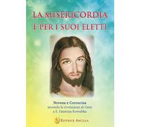 La misericordia è per i suoi eletti. Novena e coroncina secondo le rivelazioni di Gesù a Santa Faustina Kowalska