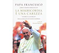 La misericordia è una carezza. Vivere il giubileo nella realtà di ogni giorno