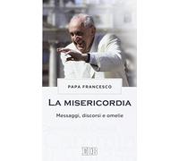 La misericordia. Messaggi, discorsi e omelie
