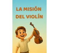 La misión del violín: Cuento para niños y niñas de 9, 10, 11 y 12 años sobre valores como el esfuerzo, empatía y ayuda mutua