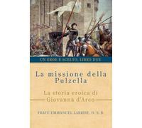 La missione della Pulzella: La storia eroica di Giovanna d’Arco: 2