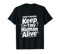 La Missione di Oggi: Mantenere Vivo Il Piccolo Umano Maglietta
