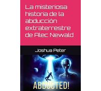 La misteriosa historia de la abducción extraterrestre de Alec Newald