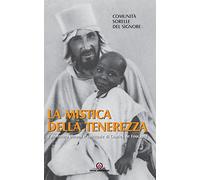 La mistica della tenerezza. L'avventura umana e spirituale di Charles de Foucauld