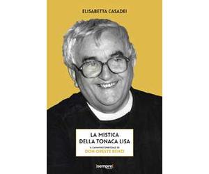 La mistica della tonaca lisa. Il cammino spirituale di don Oreste Benzi