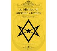 La mistica di Aleister Crowley. Guida alla via Thelemica e alle sue pratiche
