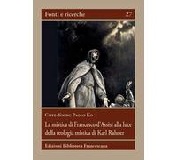 La mistica di Francesco d'Assisi alla luce della teologia mistica...