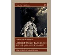 La mistica di Francesco d'Assisi alla luce della teologia mistica...