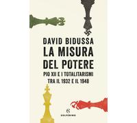 La misura del potere. Pio XII e i totalitarismi tra il 1932 e il 1948 - Bi...