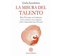 La misura del talento. Dall'universo all'embrione, dalla nascita alla famiglia: cos'è l'organismo del talento