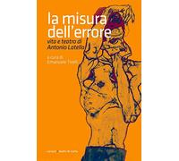 La misura dell'errore. Vita e teatro di Antonio Latella