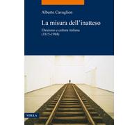 La misura dell'inatteso. Ebraismo e cultura italiana (1815-1988) - Cavagli...