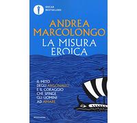 La misura eroica. Il mito degli argonauti e il coraggio che spinge gli uomini ad amare