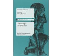 La mitologia che parliamo. Personaggi ed episodi mitologici nell'italiano corrente