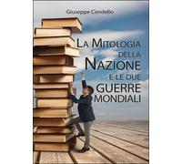 La mitologia della nazione e le due guerre mondiali, Giuseppe Condello, 2015