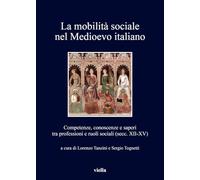 La mobilità sociale nel Medioevo italiano. Competenze, conoscenze e saperi tra professioni e ruoli sociali (secc. XII-XV) (Vol. 1)
