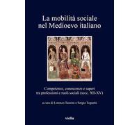 La mobilità sociale nel Medioevo italiano. Vol. 1: Competenze, conoscenze e saperi tra professioni e ruoli sociali (secc. XII-XV).