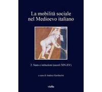 La mobilità sociale nel Medioevo italiano. Vol. 2: Stato e istituzioni (secoli XIV-XV).