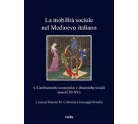 La mobilità sociale nel Medioevo italiano. Vol. 4: Cambiamento economico e dinamiche sociali (secoli XI-XV).