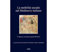 La mobilità sociale nel Medioevo italiano. Vol. 5: Roma e la Chiesa (secoli XII-XV)