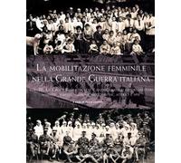 La mobilitazione femminile nella Grande Guerra. Vol. 3: Croce rossa inglese e americana, nei lavori militari. Maestre, ribelli, madrine, dottoresse, attrici e spie, Le.