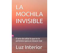 LA MOCHILA INVISIBLE: El arte de soltar lo que no te pertenece para un renacer real