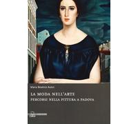 La moda nell'arte. Percorsi nella pittura a Padova. Ediz. illustrata