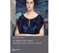 La moda nell'arte. Percorsi nella pittura a Padova. Ediz. illustrata - Rig...