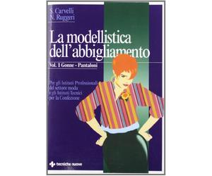 La modellistica dell’abbigliamento - Gonne - Pantaloni. Per gli Istituti Professionali del settore moda e gli Istituti Tecnici per la Confezione