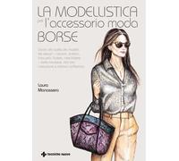 LA MODELLISTICA PER L'ACCESSORIO MODA. BORSE - MANASSERO LAURA - Tecniche Nuove