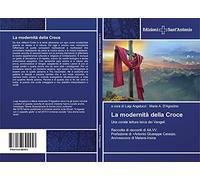 La modernità della Croce: Una corale lettura laica dei Vangeli Raccolta di racconti di AA.VV. Prefazione di +Antonio Giuseppe Caiazzo, Arcivescovo di Matera-Irsina