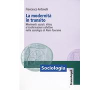 La modernità in transito. Movimenti sociali, elites e trasformazioni collettive nella sociologia di Alain Touraine