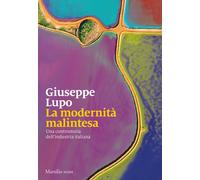La modernità malintesa. Una controstoria dell'industria italiana - Lupo Giuseppe