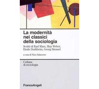 La modernità nei classici della sociologia. Scritti di Karl Marx, Max Weber, Emile Durkheim, Georg Simmel