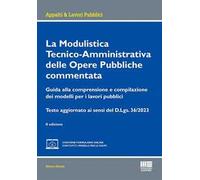 La modulistica tecnico-amministrativa delle opere pubbliche commentata. Guida alla comprensione e compilazione dei modelli per i lavori pubblici. Testo aggiornato ai sensi del D.Lgs. 36/2023. Con...
