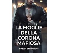 LA MOGLIE DELLA CORONA MAFIOSA: Una storia d'amore oscura