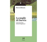 La moglie di Darwin. L'arte di prendere decisioni lungimiranti - Johnson Steven