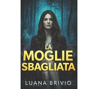 LA MOGLIE SBAGLIATA: Una bambina dimenticata. Una sentenza ingiusta. Un marito che potrebbe aver mentito su tutto.