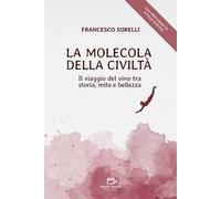 La molecola della civiltà. Il viaggio del vino tra storia, mito e bellezza