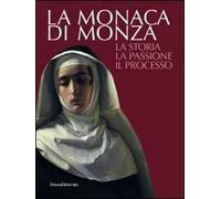 La monaca di Monza. La storia, la passione, il processo