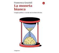 La moneta bianca. Viaggio politico e sociale nei territori del riso