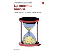 La moneta bianca. Viaggio politico e sociale nei territori del riso - Graz...