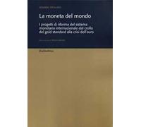La moneta del mondo. I progetti di riforma del sistema monetario internazionale