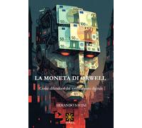 LA MONETA DI ORWELL: Come difendersi dal totalitarismo digitale
